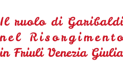 Il ruolo di Garibaldi nel Risorgimento in Friuli Venezia Giulia